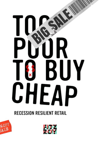 TOO
POOR
TO BUY
CHEAP
RECESSION RESILIENT RETAIL
 