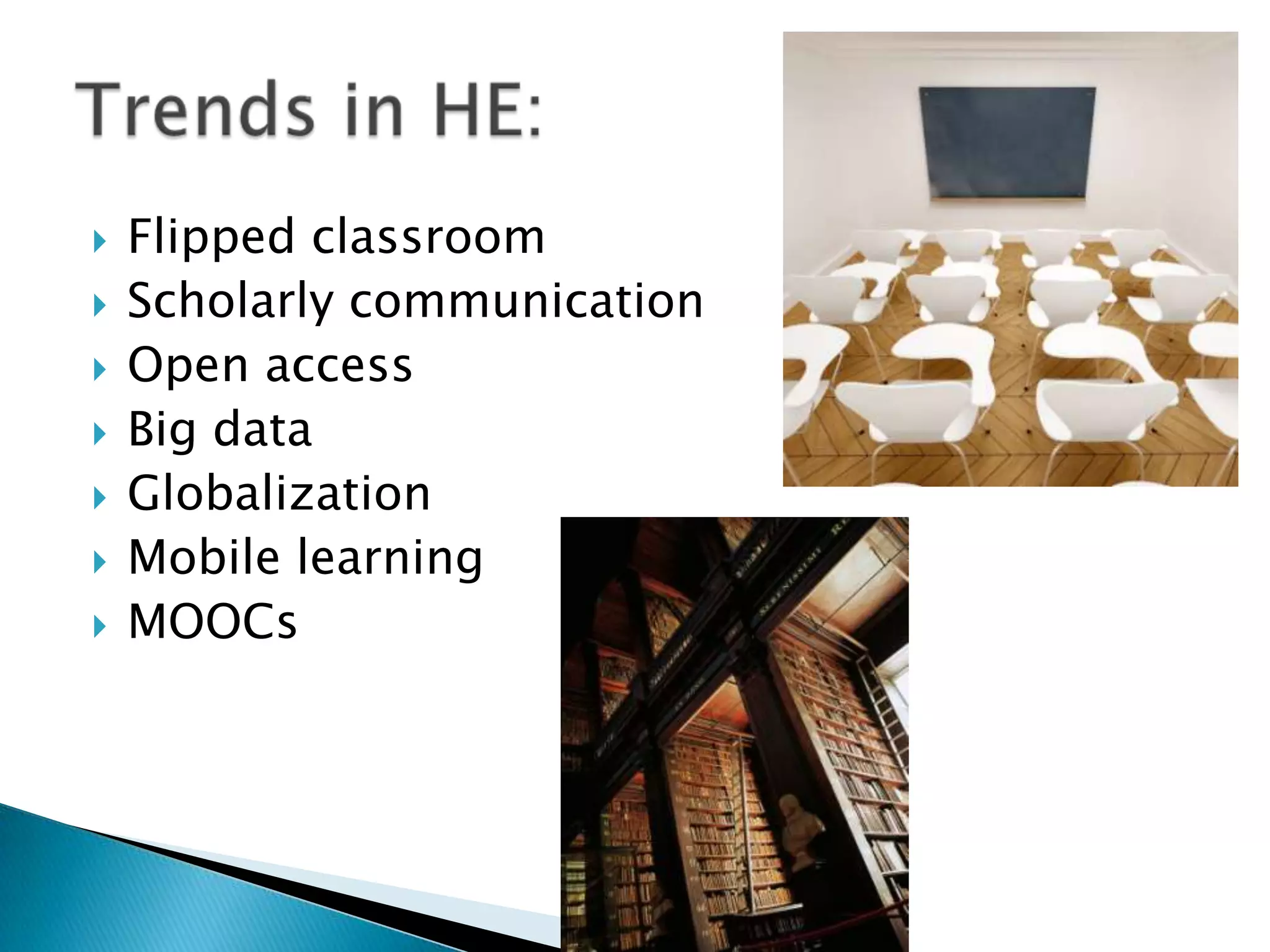  Flipped classroom
 Scholarly communication
 Open access
 Big data
 Globalization
 Mobile learning
 MOOCs
 