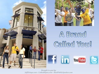 A Brand Called You! Brought to you by: JeffZelaya.com – LinkedInpro.com – BestPublicSpeaker.com 
