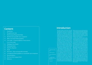 4 5
Content
5	Introduction
6	 The global water crisis
8	 The Government Pension Fund Global
11	 The Fund and responsible water management
13	 Water in the Fund’s Ethical guidelines
14	 Case studies - Corporate depletion of water resources
	 Coca-Cola in India
16	 Mehdiganj, Uttar Pradesh
19	 Plachimada, Kerala
22	 Kala Dera, Rajasthan
24	Nestlé
25	 Discussion – Active and responsible ownership?
29	 Leveraging the Ethical guidelines on unsustainable water management
32	Recommendations
33	 The Coca-Cola Company, Nestlé
34	References
The world is facing a serious water crisis with
increasing water scarcity and overuse globally.
The demand for water resources is growing rap-
idly mainly due to industrial use1
, and beverage
companies are one of the major industrial con-
sumers2
. Giant corporations such as Coca-Cola
and Nestlé are currently expanding its production
and sale of soft drinks and bottled water,especially
in the Asian market due to a rapidly growing
middle class3
. The commercial over-extraction
and depletion of local water resources by these
companies have led to considerable grievances
and conflicts with affected communities fueled
by the hardship caused by water shortage4
. The
poor are the first to suffer under water scarcity.A
lack of safe and sufficient water affects both their
ability to secure a livelihood and their health.This
raises important questions regarding unethical
corporate water management, severe environ-
mental damage and the human right to water.
The Norwegian Government Pension Fund
Global is the largest sovereign wealth fund in the
world and has vast sums invested in The Coca-
Cola Company and Nestlé. The Fund strives
to be a responsible investor and regards sound
management of water resources as a core priority.
Sustainable water management is one of the Fund
management’s six strategic focus areas and the
Expectation document on water management
sets out their priority to all investee companies.
The Fund also has ethical guidelines covering
human rights and serious environmental harm.
The Fund was an early mover in the field of ethical
investments and has as such been a leading star.
Introduction
1
UNDP 2006,UN Water
2014
2
Hall & Lobina 2012
3
Rosemann 2005,Rodwan
2011
4
e.g.Hills & Welford
2005,Hall & Lobina 2012,
Karnani 2012
5
Oxfam 2013
However,as far as we can see,there have been few,
or none,external and critical analyses of the strategy
on water management and the ethical guidelines in
relation to the practice of water-intensive companies
included in the investment portfolio. The main
objective of this report is therefore to critically
investigate and analyse the Fund’s guidelines and
practises on water management.
In order to do so the report will first address
and explore the global water crisis,before mapping
out the Fund’s governance structure and strategy
on responsible investment. This is followed by a
set of case studies representing companies where
the Fund holds an ownership interest. These are
primarily concerned with three different Coca-
Cola bottling operations and plants in India and
have been selected due to their significant problems
with commercial over-extraction of water.The cases
display similar social and environmental problems,
longstanding unethical practises and unresolved
social conflicts - across different locations in
India. In addition, the report will briefly touch
upon Nestlé’s operations in Pakistan,which have
encountered similar criticism to that of Coca-
Cola in India. Both Coca-Cola and Nestlé’ are
part of the group of the so-called “big 10” - the
10 most powerful food and beverage companies
in the world, which together have a revenue of
more than 1.1 billion USD a day. The industry
as a whole represents 10 percent of the world’s
economy5
. Finally, the last section draws out and
discusses the main findings from the different case
studies on corporate water management practices
against the Fund’s standards on water manage-
ment and ethics.
 