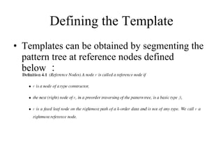 Defining the Template Templates can be obtained by segmenting the pattern tree at reference nodes defined below ： 