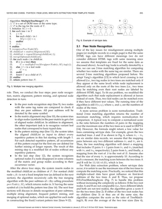 , then the encoding ðT ; xÞ is
based page generation model, which encodes data by                                                           defined to be a node containing the string x itself.
subtree concatenation instead of string concatenation. This                                            2.    If  is a type constructor of order k, then the template is
is because both data schema and Webpages are tree-like                                                       denoted by: T ðÞ ¼ ½P ; ðC1 ; . . . ; Ckþ1 Þ; ði1 ; . . . ; ik ÞŠ,
structures. Thus, we also consider templates as tree                                                         where P ; C1 ; . . . , and Ckþ1 are template trees.
structures. The advantage of tree-based page generation
                                                                                                             a.     For single instance x of the form ðx1 ; . . . ; xk Þ;
model is that it will not involve ending tags (e.g., /html,
                                                                                                                    ðT ; xÞ is a tree produced by concatenating
/body, etc.) into their templates as in string-based page
                                                                                                                    the k þ 1 ordered subtrees, C1 Èi1 ðT ; x1 Þ;
generation model applied in EXALG.
                                                                                                                    C2 Èi2 ðT ; x2 Þ; . . . ; Ck Èik ðT ; xk Þ, and Ckþ1
   Concatenation is a required operation in page genera-
                                                                                                                    at the leaf on the rightmost path of template P .
tion model since subitems of data must be encoded with
                                                                                                                    See Fig. 3a for illustration on single instance
templates to form the result. For example, encoding of a                                                            encoding.
k-order type constructor  with instance x should involve                                                    b.     For multiple instances e1 ; e2 ; . . . ; em where each
the concatenation of template trees T , with all the                                                                ei is an instance of type , the encoding
encoded trees of its subitems for x. However, tree                                                                  ðT ; e1 ; e2 ; . . . ; em Þ is the tree by inserting the
concatenation is more complicate since there is more than                                                           m subtrees ðT ; e1 Þ; ðT ; e2 Þ; . . . ; ðT ; em Þ as
one point to append a subtree to the rightmost path of an                                                           siblings at the leaf node on the rightmost path of
existing tree. Thus, we need to consider the insertion                                                              the parent template P . Each subtree ðT ; ei Þ is
position for tree concatenation.                                                                                    produced by encoding ei with template [,
Definition 2.2. Let T1 and T2 be two trees, we define the operation                                                 (C1 ; . . . ; Ckþ1 ), (i1 ; . . . ; ik )] using the procedure
  T1 Èi T2 as a new tree by appending tree T2 to the rightmost                                                      for single instance as above;  is the null template
  path of T1 at the ith node (position) from the leaf node.                                                         (or a virtual node). See Fig. 3b for illustration on
                                                                                                                    multiple instances encoding.
   For example, given the templates trees C; E and data                                                      c.     For disjunction, no template is required since the
                                                                                                                    encoding of an instance x will use the template of
contents P ; S (for content data “P roduct 1” and “Save
                                                                                                                    some i (1 i k), where x is an instance of i .
5 percent,” respectively) on top half of Fig. 2, we show the
tree concatenation C È0 P and E È1 S on bottom half of the                                    Example 2.2. We now consider the schema S 0 ¼ f  