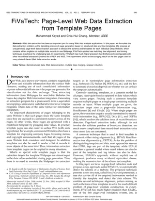 IEEE TRANSACTIONS ON KNOWLEDGE AND DATA ENGINEERING,                               VOL. 22,     NO. 2,    FEBRUARY 2010                                     249




     FiVaTech: Page-Level Web Data Extraction
               from Template Pages
                                        Mohammed Kayed and Chia-Hui Chang, Member, IEEE

       Abstract—Web data extraction has been an important part for many Web data analysis applications. In this paper, we formulate the
       data extraction problem as the decoding process of page generation based on structured data and tree templates. We propose an
       unsupervised, page-level data extraction approach to deduce the schema and templates for each individual Deep Website, which
       contains either singleton or multiple data records in one Webpage. FiVaTech applies tree matching, tree alignment, and mining
       techniques to achieve the challenging task. In experiments, FiVaTech has much higher precision than EXALG and is comparable with
       other record-level extraction systems like ViPER and MSE. The experiments show an encouraging result for the test pages used in
       many state-of-the-art Web data extraction works.

       Index Terms—Semistructured data, Web data extraction, multiple trees merging, wrapper induction.

                                                                                           Ç

1    INTRODUCTION

D    EEP Web, as is known to everyone, contains magnitudes
     more and valuable information than the surface Web.
However, making use of such consolidated information
                                                                                               targets as in nontemplate page information extraction
                                                                                               (e.g., Softmealy [5], Stalker [9], WIEN [6], etc.) and the key
                                                                                               to automatic extraction depends on whether we can deduce
requires substantial efforts since the pages are generated for                                 the template automatically.
visualization not for data exchange. Thus, extracting                                              Generally speaking, templates, as a common model for
information from Webpages for searchable Websites has                                          all pages, occur quite fixed as opposed to data values which
been a key step for Web information integration. Generating                                    vary across pages. Finding such a common template
an extraction program for a given search form is equivalent                                    requires multiple pages or a single page containing multiple
to wrapping a data source such that all extractor or wrapper                                   records as input. When multiple pages are given, the
programs return data of the same format for information                                        extraction target aims at page-wide information (e.g.,
integration.                                                                                   RoadRunner [4] and EXALG [1]). When single pages are
   An important characteristic of pages belonging to the                                       given, the extraction target is usually constrained to record-
same Website is that such pages share the same template                                        wide information (e.g., IEPAD [2], DeLa [11], and DEPTA
since they are encoded in a consistent manner across all the                                   [14]), which involves the addition issue of record-boundary
pages. In other words, these pages are generated with a                                        detection. Page-level extraction tasks, although do not
predefined template by plugging data values. In practice,                                      involve the addition problem of boundary detection, are
template pages can also occur in surface Web (with static                                      much more complicated than record-level extraction tasks
hyperlinks). For example, commercial Websites often have a                                     since more data are concerned.
template for displaying company logos, browsing menus,                                             A common technique that is used to find template is
and copyright announcements, such that all pages of the                                        alignment: either string alignment (e.g., IEPAD, RoadRun-
same Website look consistent and designed. In addition,                                        ner) or tree alignment (e.g., DEPTA). As for the problem of
templates can also be used to render a list of records to                                      distinguishing template and data, most approaches assume
show objects of the same kind. Thus, information extraction                                    that HTML tags are part of the template, while EXALG
from template pages can be applied in many situations.                                         considers a general model where word tokens can also be
   What’s so special with template pages is that the                                           part of the template and tag tokens can also be data.
extraction targets for template Webpages are almost equal                                      However, EXALG’s approach, without explicit use of
to the data values embedded during page generation. Thus,                                      alignment, produces many accidental equivalent classes,
there is no need to annotate the Webpages for extraction                                       making the reconstruction of the schema not complete.
                                                                                                   In this paper, we focus on page-level extraction tasks and
                                                                                               propose a new approach, called FiVaTech, to automatically
. M. Kayed is with the Department of Mathematics, Faculty of Science, Beni-                    detect the schema of a Website. The proposed technique
  Suef University, Beni-Suef, Egypt. E-mail: mskayed@yahoo.com.
. C.-H. Chang is with the Department of Computer Science and Information                       presents a new structure, called fixed/variant pattern tree, a
  Engineering, National Central University, No. 300, Jungda Rd, Jhongli                        tree that carries all of the required information needed to
  City, Taoyuan, Taiwan 320, ROC. E-mail: chia@csie.ncu.edu.tw.                                identify the template and detect the data schema. We
Manuscript received 10 Jan. 2008; revised 23 Nov. 2008; accepted 10 Mar.                       combine several techniques: alignment, pattern mining, as
2009; published online 31 Mar. 2009.                                                           well as the idea of tree templates to solve the much difficult
Recommended for acceptance by B. Moon.
For information on obtaining reprints of this article, please send e-mail to:
                                                                                               problem of page-level template construction. In experi-
tkde@computer.org, and reference IEEECS Log Number TKDE-2008-01-0015.                          ments, FiVaTech has much higher precision than EXALG,
Digital Object Identifier no. 10.1109/TKDE.2009.82.                                            one of the few page-level extraction system, and is
                                                       1041-4347/10/$26.00 ß 2010 IEEE         Published by the IEEE Computer Society
            Authorized licensed use limited to: National Central University. Downloaded on January 6, 2010 at 21:54 from IEEE Xplore. Restrictions apply.
 