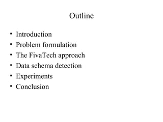 Outline Introduction Problem formulation The FivaTech approach Data schema detection Experiments Conclusion 