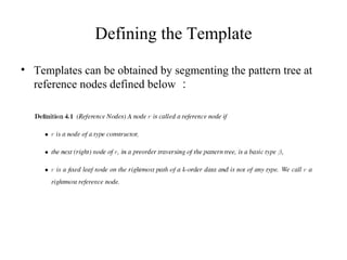 Defining the Template Templates can be obtained by segmenting the pattern tree at reference nodes defined below ： 