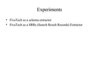 Experiments FivaTech as a schema extractor FivaTech as a SRRs (Search Result Records) Extractor 