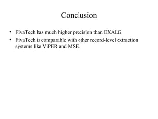 Conclusion FivaTech has much higher precision than EXALG FivaTech is comparable with other record-level extraction systems like ViPER and MSE. 