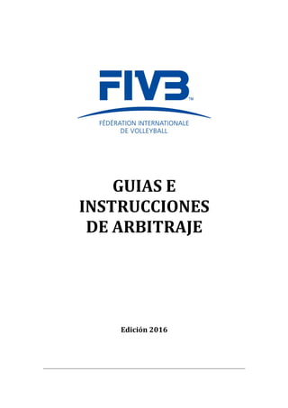 GUIAS	E	
INSTRUCCIONES	
DE	ARBITRAJE	
	
	
	
	
	
	
	
	
	
	
	
	
	
Edición	2016	
	
	
	
	
	
 
