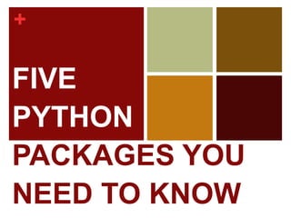 +

FIVE
PYTHON
PACKAGES YOU
NEED TO KNOW
 