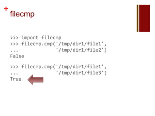 +
    filecmp

    >>> import filecmp
    >>> filecmp.cmp('/tmp/dir1/file1',
    ...             '/tmp/dir1/file2')
    False

    >>> filecmp.cmp('/tmp/dir1/file1',
    ...             '/tmp/dir1/file3')
    True
 