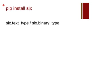 +
    pip install six


    six.text_type / six.binary_type
 