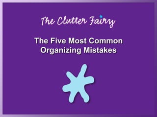 The Five Most Common
 Organizing Mistakes
 