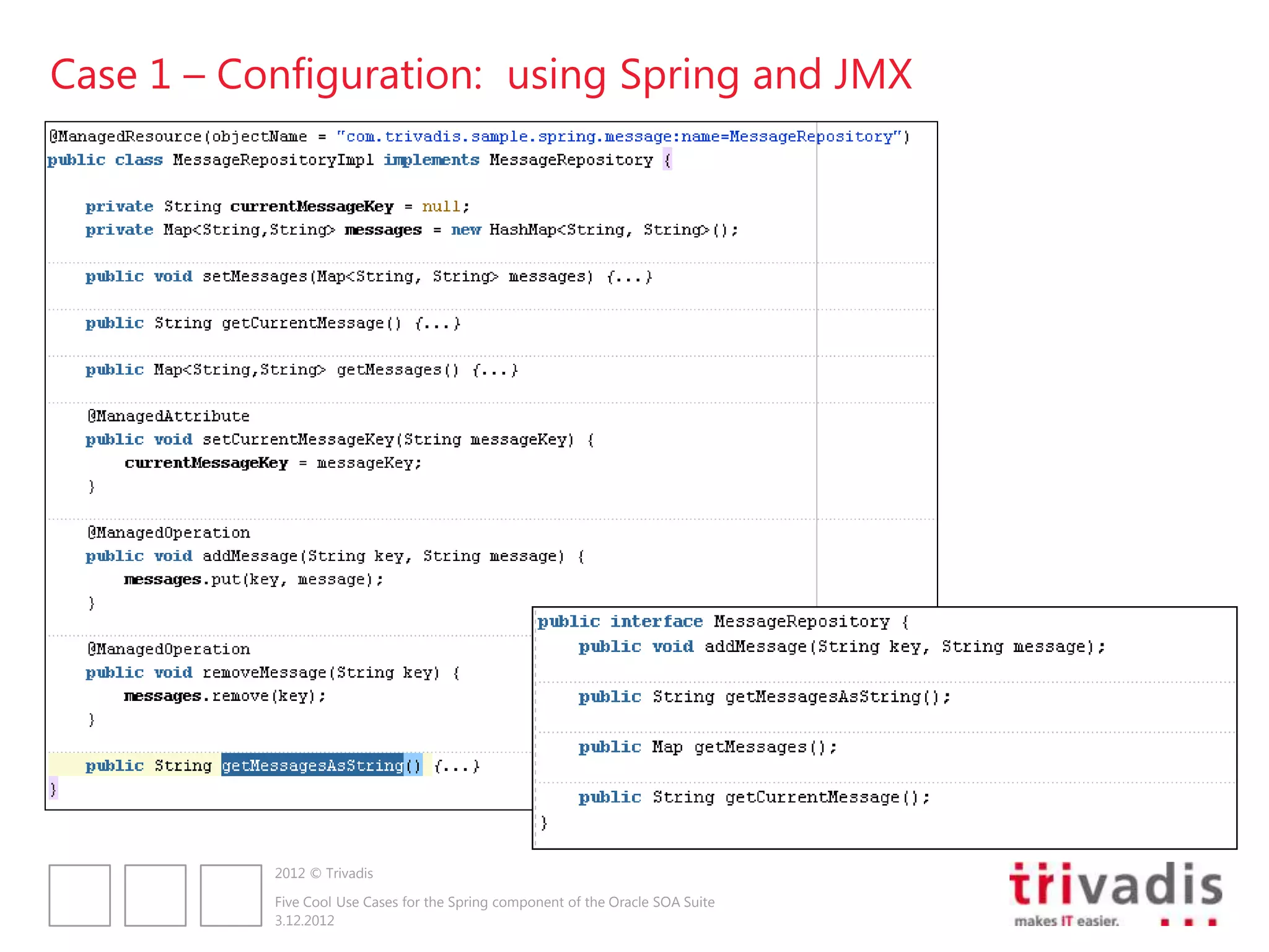 Case 1 – Configuration: using Spring and JMX




           2012 © Trivadis

           Five Cool Use Cases for the Spring component of the Oracle SOA Suite
           3.12.2012
 