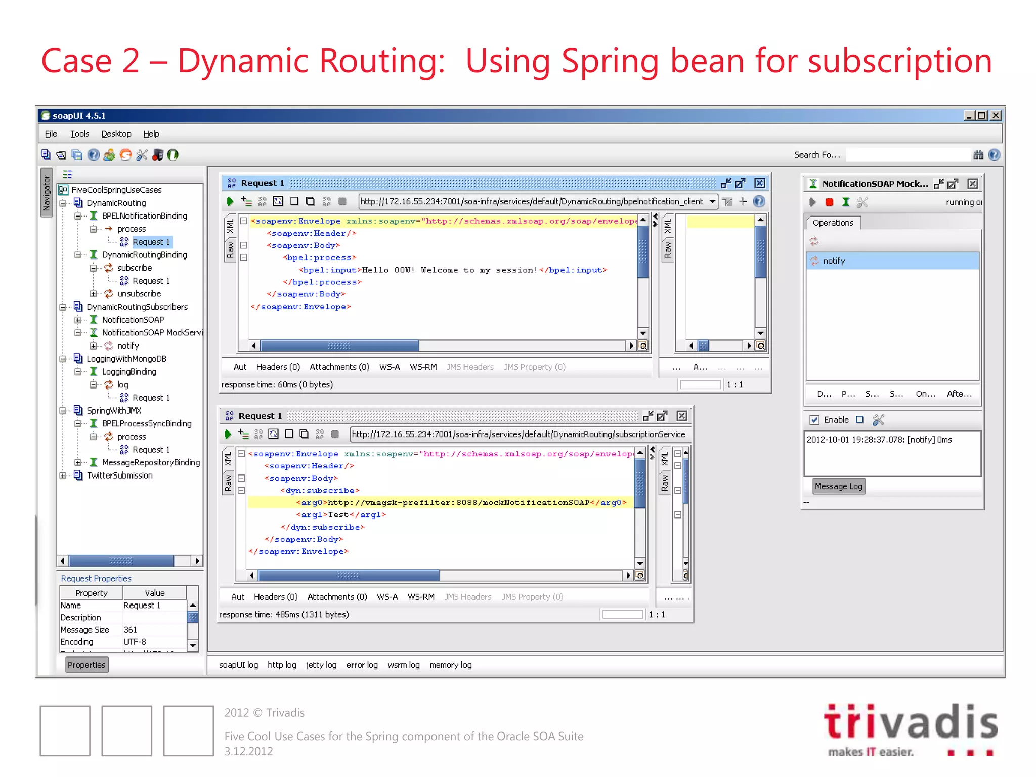 Case 2 – Dynamic Routing: Using Spring bean for subscription




           2012 © Trivadis

           Five Cool Use Cases for the Spring component of the Oracle SOA Suite
           3.12.2012
 