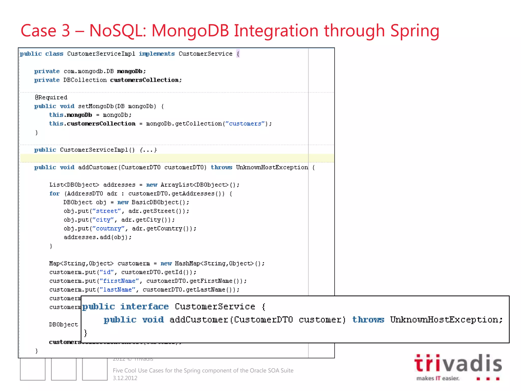 Case 3 – NoSQL: MongoDB Integration through Spring




           2012 © Trivadis

           Five Cool Use Cases for the Spring component of the Oracle SOA Suite
           3.12.2012
 