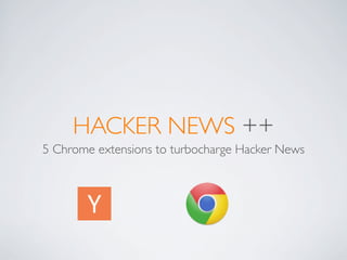 HACKER NEWS ++
5 Chrome extensions to turbocharge Hacker News
 
