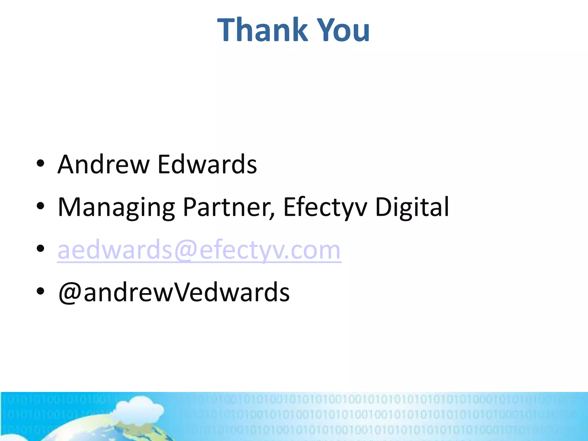 Thank You
• Andrew Edwards
• Managing Partner, Efectyv Digital
• aedwards@efectyv.com
• @andrewVedwards
 