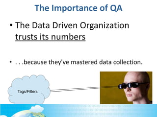 The Importance of QA
• The Data Driven Organization
trusts its numbers
• . . .because they've mastered data collection.
Tags/Filters
 