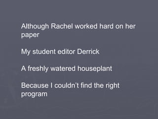 Although Rachel worked hard on her paper My student editor Derrick A freshly watered houseplant Because I couldn’t find the right program 