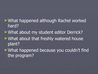 What happened although Rachel worked hard? What about my student editor Derrick? What about that freshly watered house plant? What happened because you couldn’t find the program? 