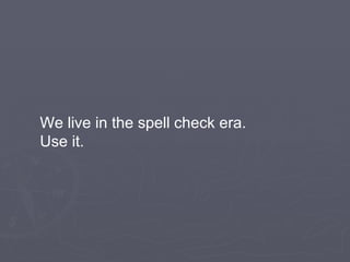 We live in the spell check era. Use it. 