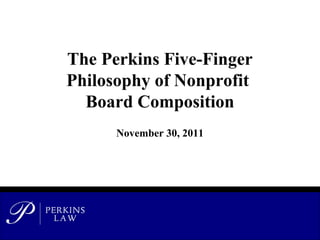 The Perkins Five-Finger
Philosophy of Nonprofit
Board Composition
November 30, 2011

 
