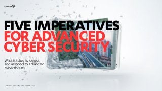 Fiveimperatives
foradvanced
cybersecurity
What it takes to detect
and respond to advanced
cyber threats
CYBER SECURITY INSIDER – EBOOK 3/3
 