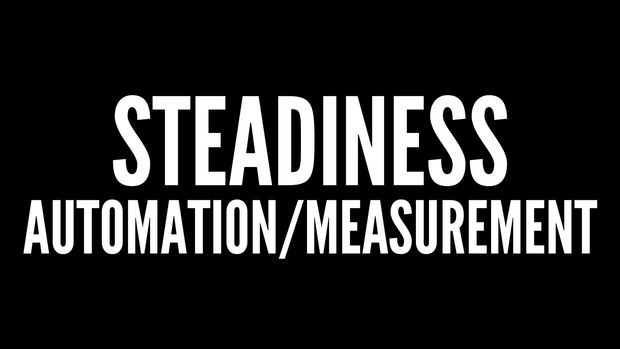 STEADINESS
AUTOMATION/MEASUREMENT
 