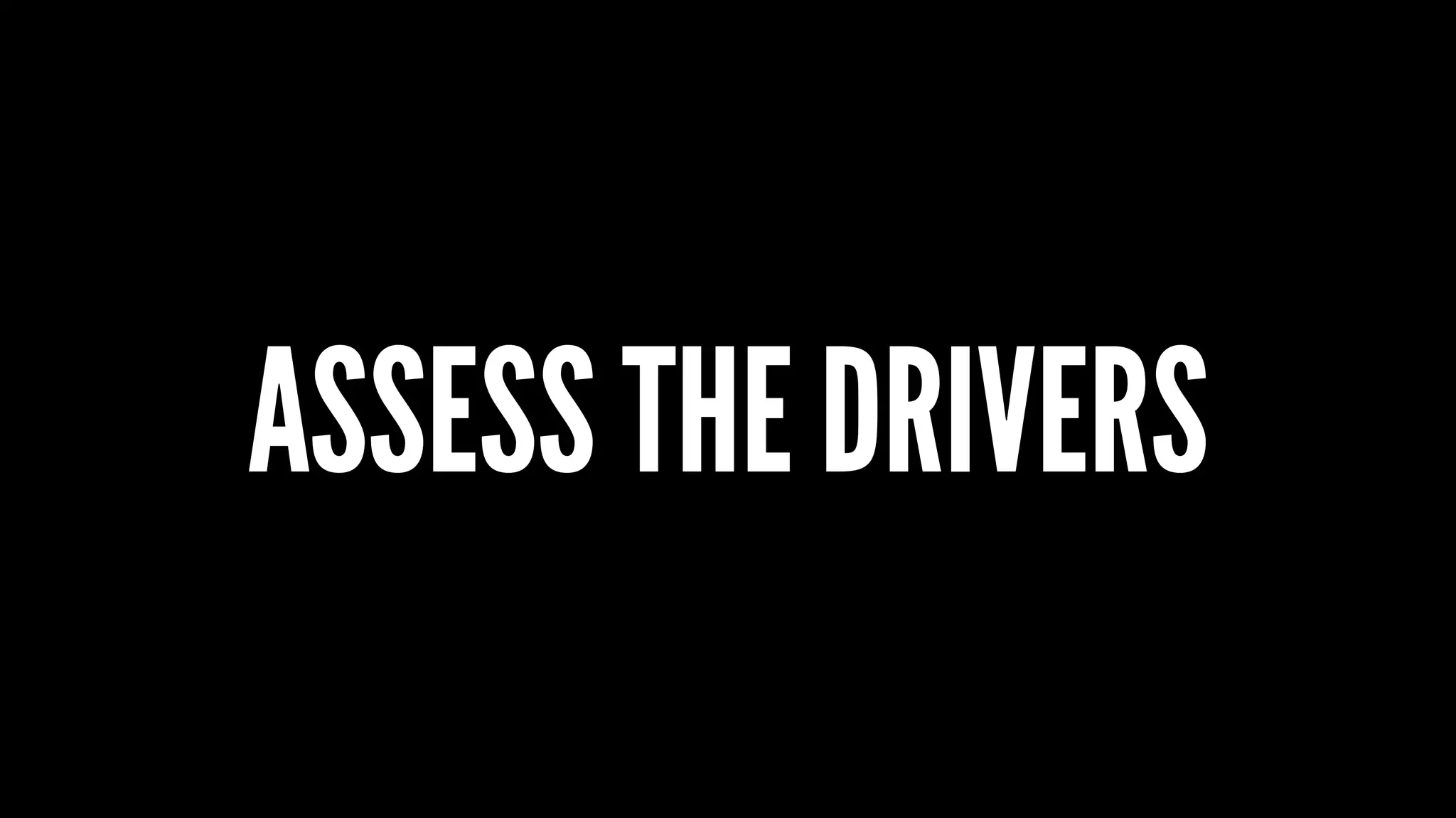ASSESS THE DRIVERS
 