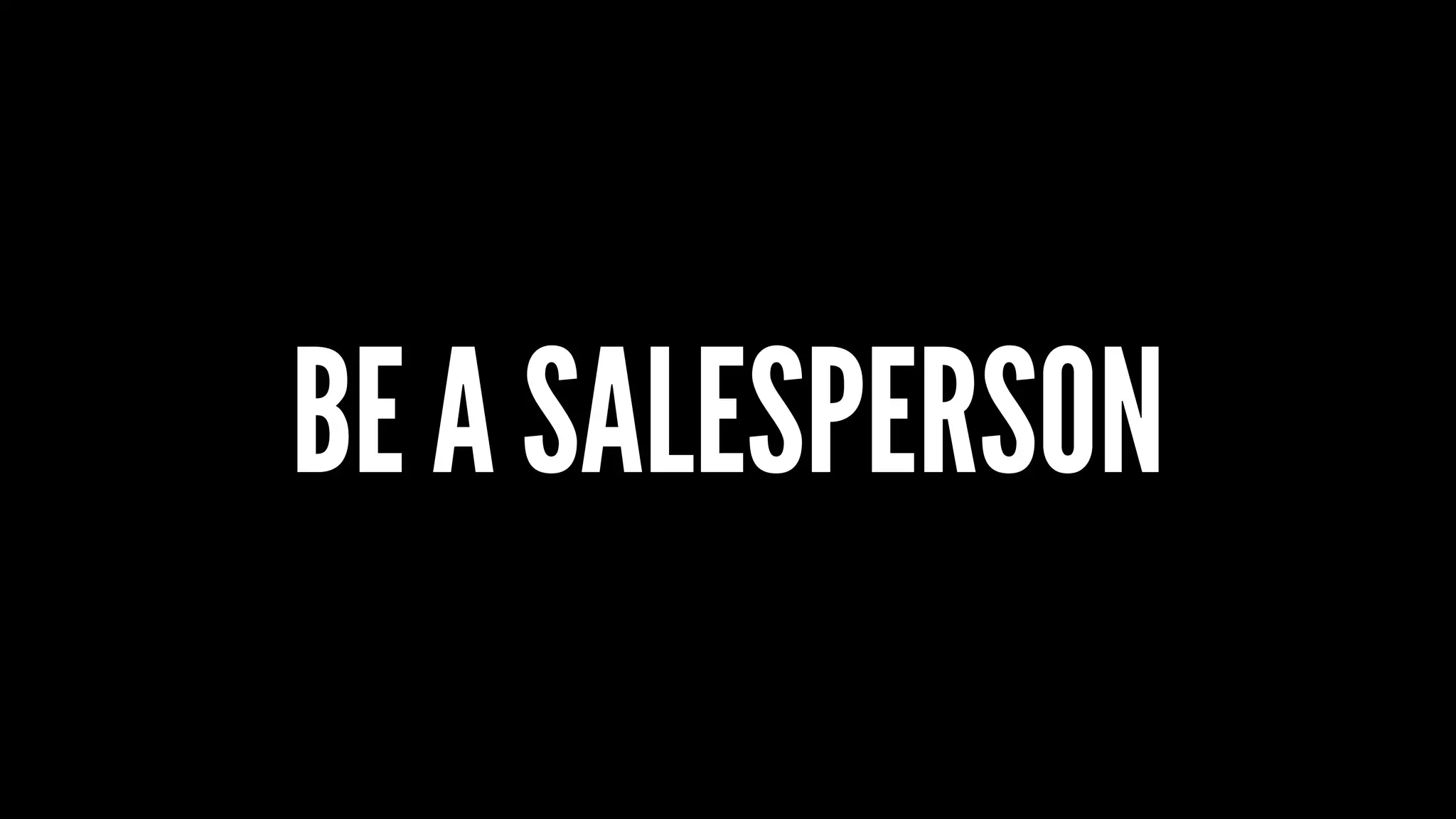 BE A SALESPERSON
 