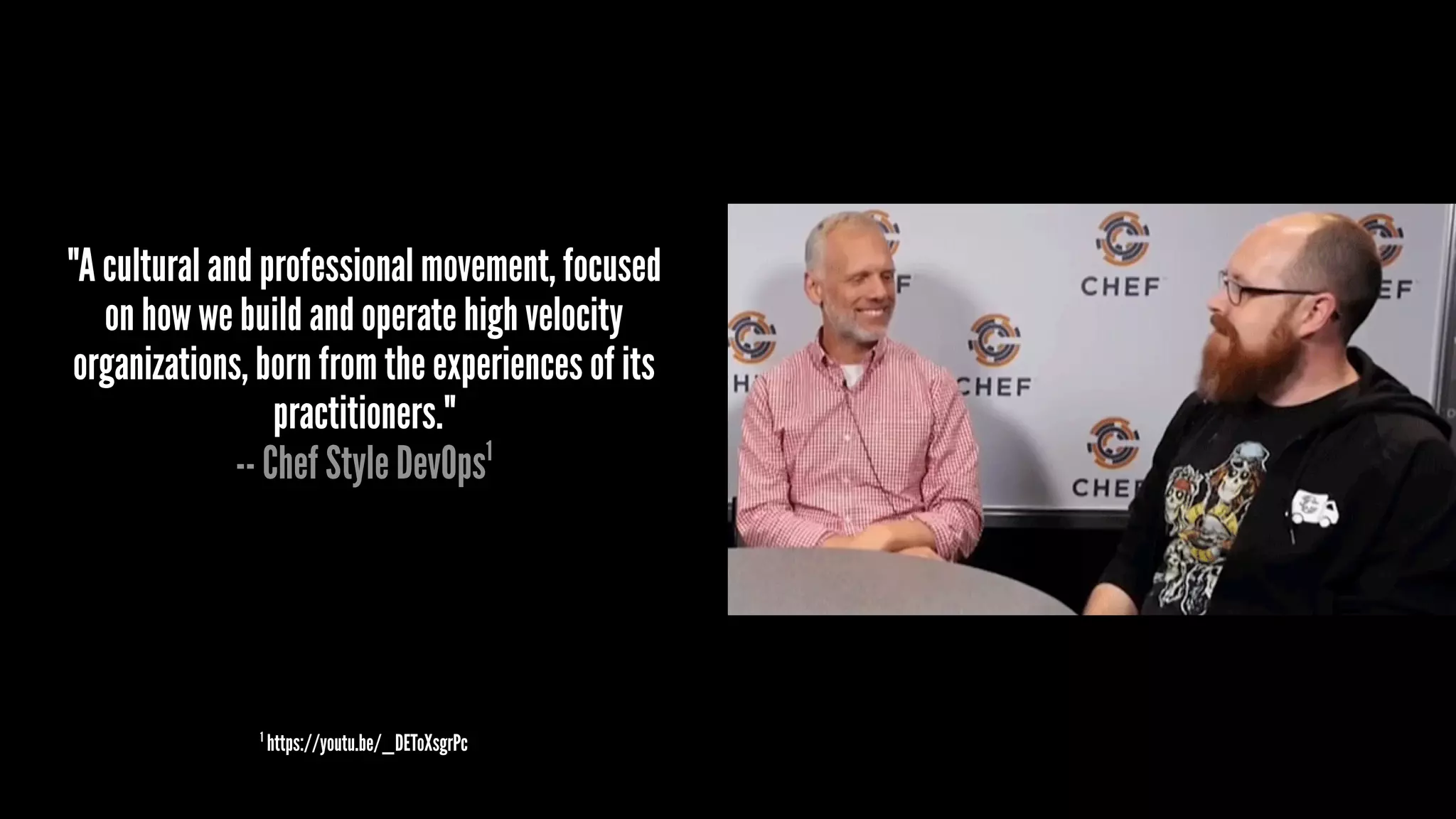 "A cultural and professional movement, focused
on how we build and operate high velocity
organizations, born from the experiences of its
practitioners."
-- Chef Style DevOps1
1
https://youtu.be/_DEToXsgrPc
 