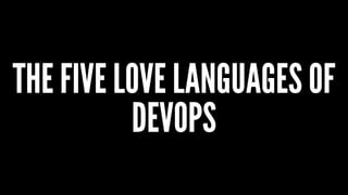 THE FIVE LOVE LANGUAGES OF
DEVOPS
 