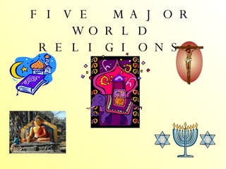 FIVE MAJOR WORLD RELIGIONS 