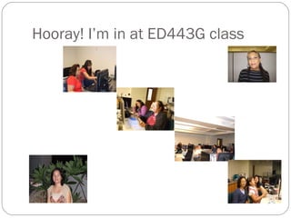 Hooray! I’m in at ED443G class 