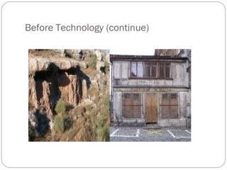 Before Technology (continue) 