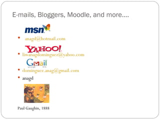 E-mails, Bloggers, Moodle, and more….    [email_address]    [email_address] [email_address] anagd Paul Gaughin, 1888 