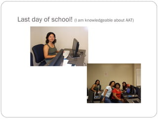 Last day of school!  (I am knowledgeable about AAT) 