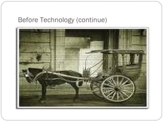 Before Technology (continue) . 