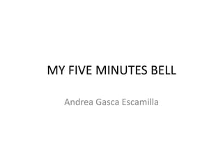 MY FIVE MINUTES BELL
Andrea Gasca Escamilla
 