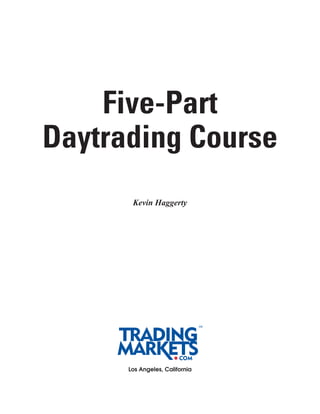 Five-Part
Daytrading Course
       Kevin Haggerty




      Los Angeles, California
 