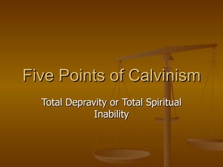 Five Points of Calvinism Total Depravity or Total Spiritual Inability 