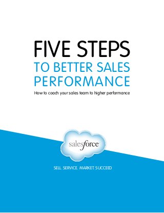 SELL. SERVICE. MARKET. SUCCEED
FIVE STEPS
TO BETTER SALES
PERFORMANCE
How to coach your sales team to higher performance
 