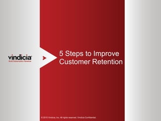 1
5 Steps to Improve
Customer Retention
© 2015 Vindicia, Inc. All rights reserved. Vindicia Confidential.
 