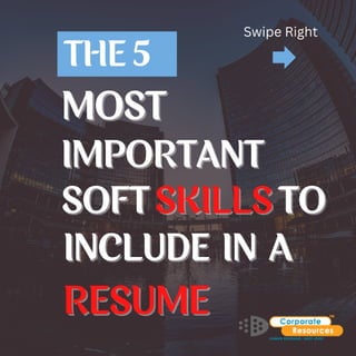 THE 5
MOST
MOST
IMPORTANT
IMPORTANT
SOFT
SOFT SKILLS
SKILLS TO
TO
INCLUDE
INCLUDE IN
IN A
A
RESUME
RESUME
Swipe Right
 