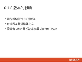 0.1.2 汾Ӱ

? Ѱ 64 λ汾
? ̨ѷ뷱
? ȥ LUPA ɳ Ubuntu Tweak
 