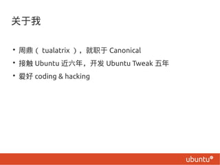 

? ܶ tualatrix ְ Canonical
? Ӵ Ubuntu ꣬ Ubuntu Tweak 
?  coding & hacking
 