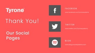Our Social
Pages
FACEBOOK
www.facebook.com/tyronesystems
TWITTER
www.twitter.com/tyronesystems
BLOG
www.blog.tyronesystems.com
Thank You!
 