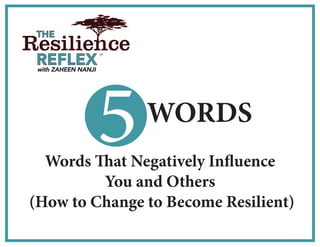 Words That Negatively Influence
You and Others
(How to Change to Become Resilient)
WORDS
 