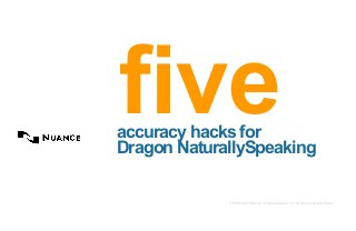 © 2002-2013 Nuance Communications, Inc. All rights reserved. Page 1
accuracy hacks for
Dragon NaturallySpeaking
five
 