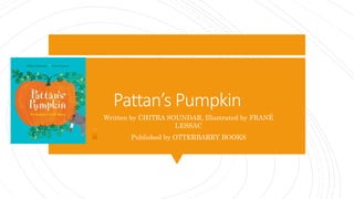 Pattan’s Pumpkin
Written by CHITRA SOUNDAR, Illustrated by FRANÉ
LESSAC
Published by OTTERBARRY BOOKS
 